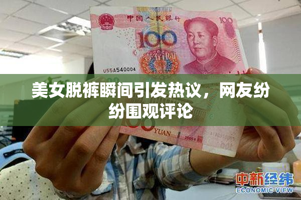 美女脱裤瞬间引发热议，网友纷纷围观评论