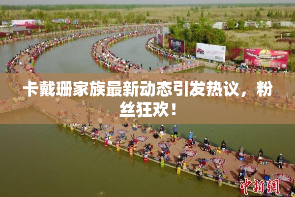 卡戴珊家族最新动态引发热议，粉丝狂欢！