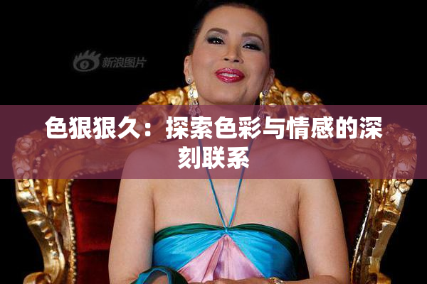 色狠狠久：探索色彩与情感的深刻联系