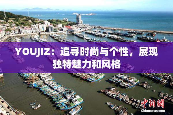 YOUJIZ：追寻时尚与个性，展现独特魅力和风格