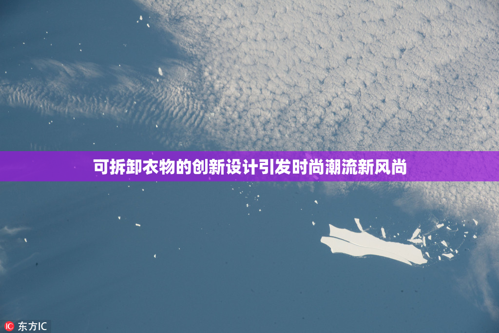 可拆卸衣物的创新设计引发时尚潮流新风尚