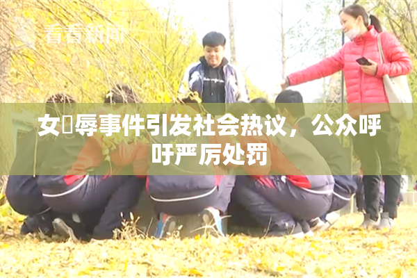 女婬辱事件引发社会热议，公众呼吁严厉处罚