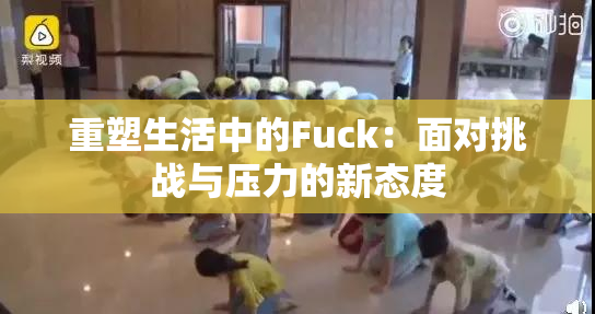 重塑生活中的Fuck：面对挑战与压力的新态度