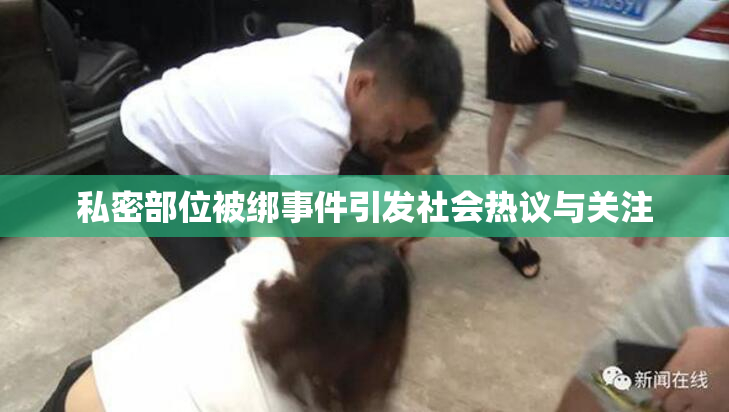 私密部位被绑事件引发社会热议与关注