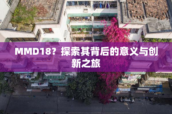 MMD18？探索其背后的意义与创新之旅