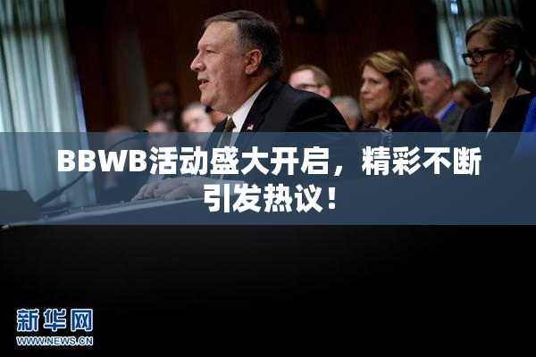 BBWB活动盛大开启，精彩不断引发热议！