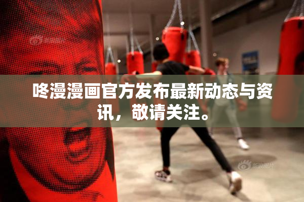 咚漫漫画官方发布最新动态与资讯，敬请关注。