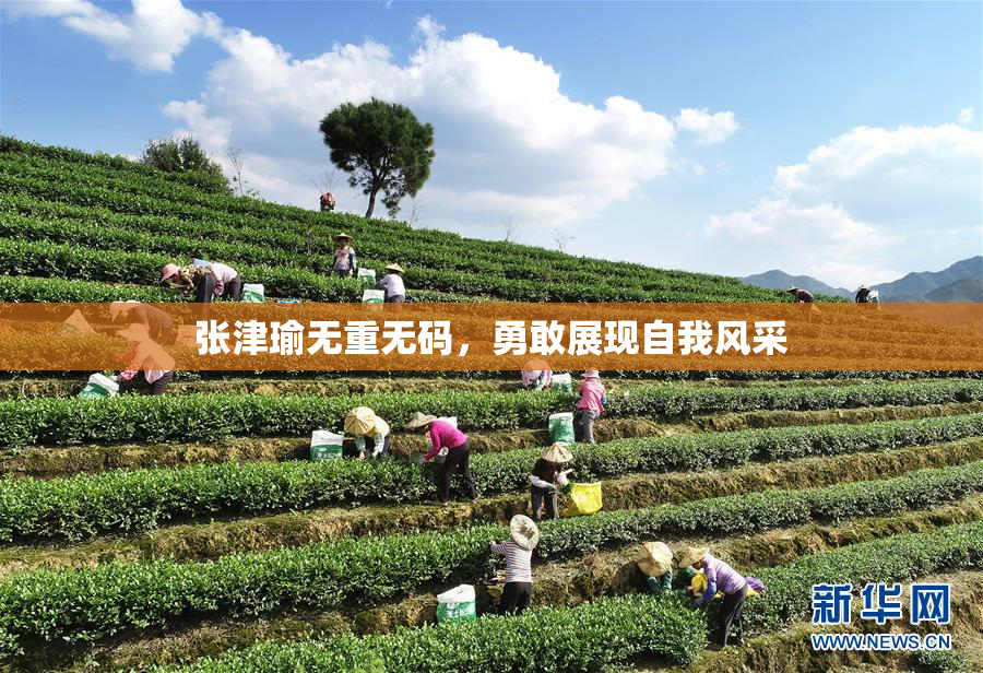 张津瑜无重无码，勇敢展现自我风采