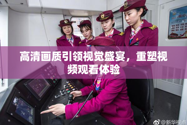 高清画质引领视觉盛宴，重塑视频观看体验