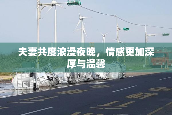 夫妻共度浪漫夜晚，情感更加深厚与温馨