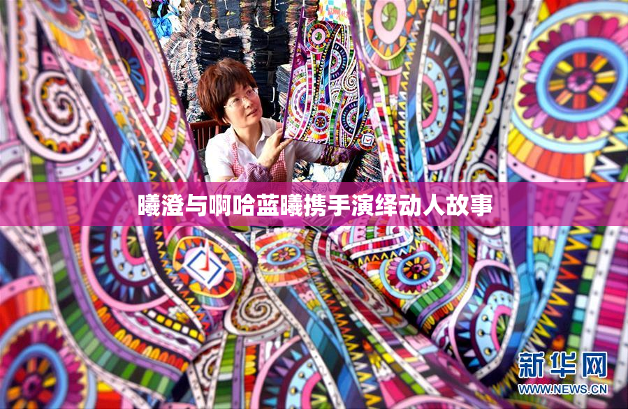 曦澄与啊哈蓝曦携手演绎动人故事