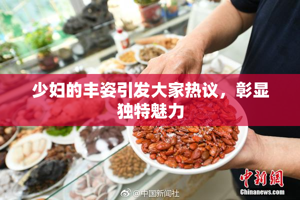 少妇的丰姿引发大家热议，彰显独特魅力
