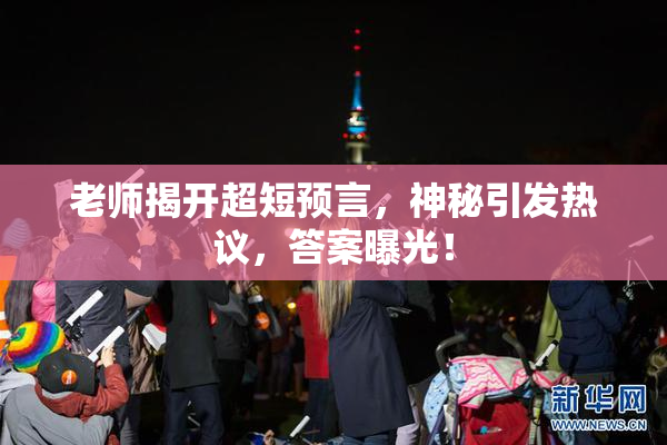老师揭开超短预言，神秘引发热议，答案曝光！