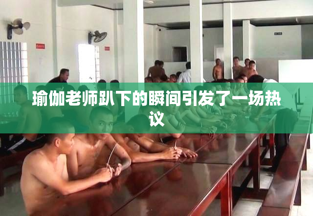 瑜伽老师趴下的瞬间引发了一场热议