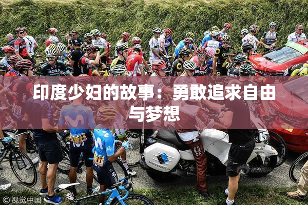 印度少妇的故事：勇敢追求自由与梦想