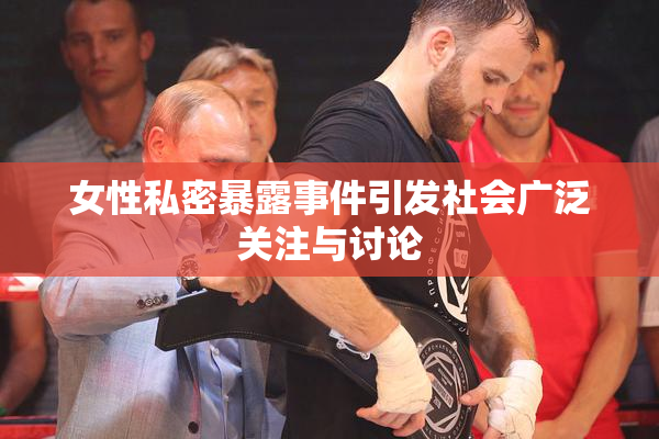 女性私密暴露事件引发社会广泛关注与讨论
