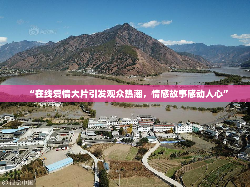 “在线爱情大片引发观众热潮，情感故事感动人心”