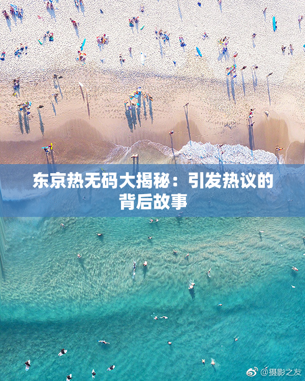 东京热无码大揭秘：引发热议的背后故事