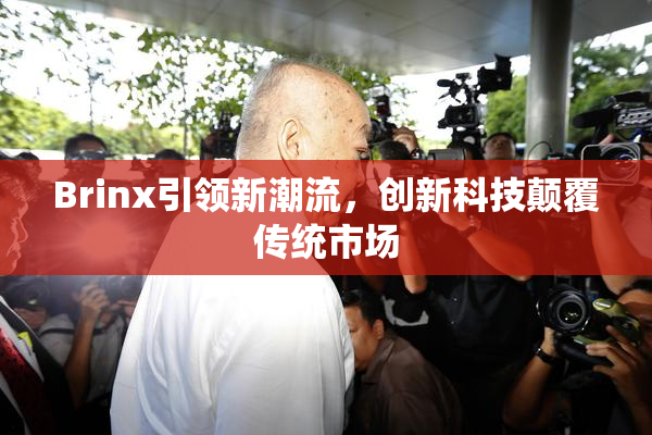 Brinx引领新潮流，创新科技颠覆传统市场