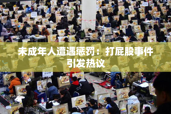 未成年人遭遇惩罚：打屁股事件引发热议