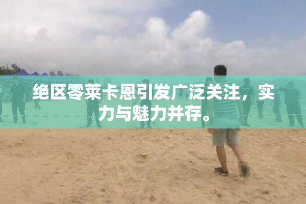 绝区零莱卡恩引发广泛关注，实力与魅力并存。