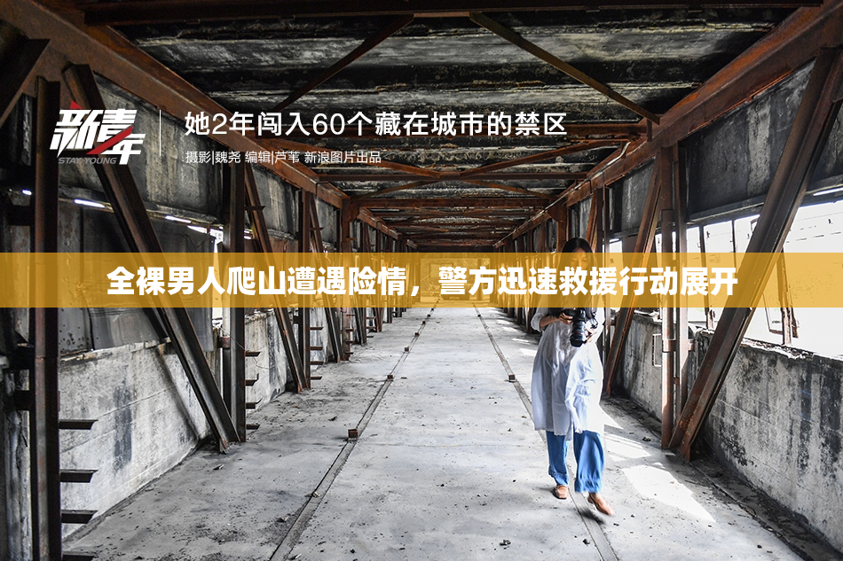 全裸男人爬山遭遇险情，警方迅速救援行动展开