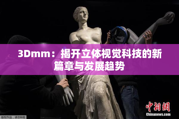 3Dmm：揭开立体视觉科技的新篇章与发展趋势