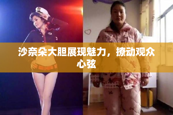 沙奈朵大胆展现魅力，撩动观众心弦