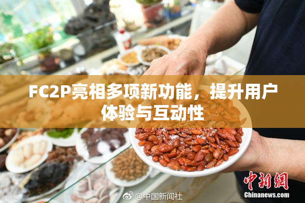 FC2P亮相多项新功能，提升用户体验与互动性