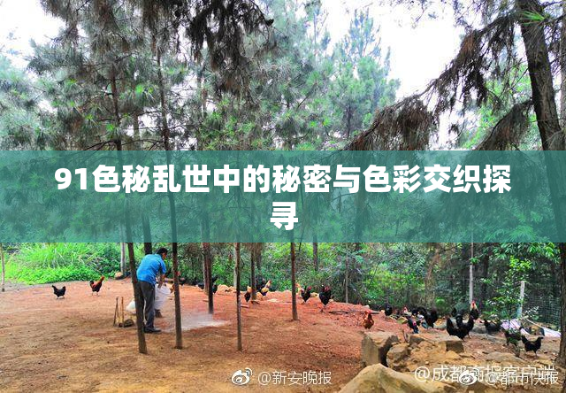 91色秘乱世中的秘密与色彩交织探寻