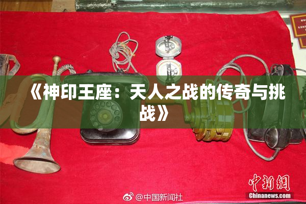 《神印王座：天人之战的传奇与挑战》