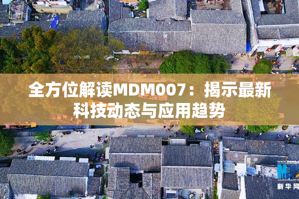 全方位解读MDM007：揭示最新科技动态与应用趋势