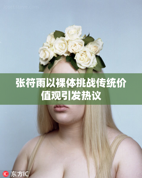 张符雨以裸体挑战传统价值观引发热议