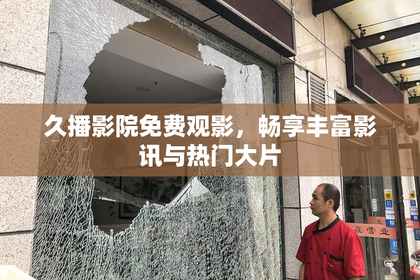 久播影院免费观影，畅享丰富影讯与热门大片