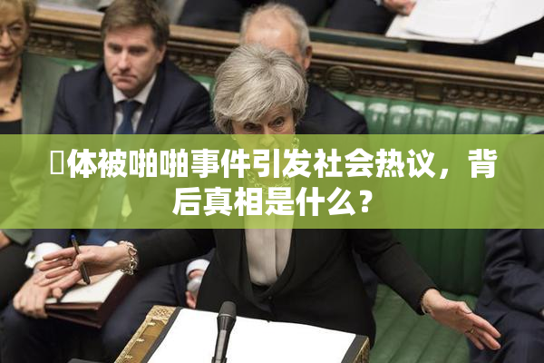 祼体被啪啪事件引发社会热议，背后真相是什么？