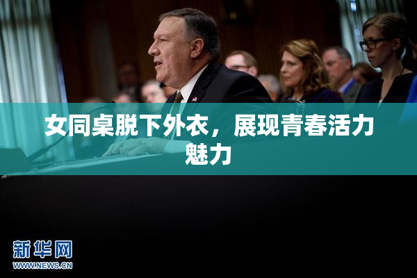 女同桌脱下外衣，展现青春活力魅力