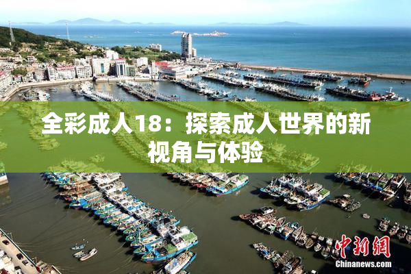 全彩成人18：探索成人世界的新视角与体验