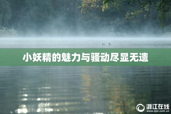 小妖精的魅力与骚动尽显无遗