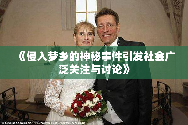 《侵入梦乡的神秘事件引发社会广泛关注与讨论》