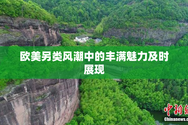 欧美另类风潮中的丰满魅力及时展现
