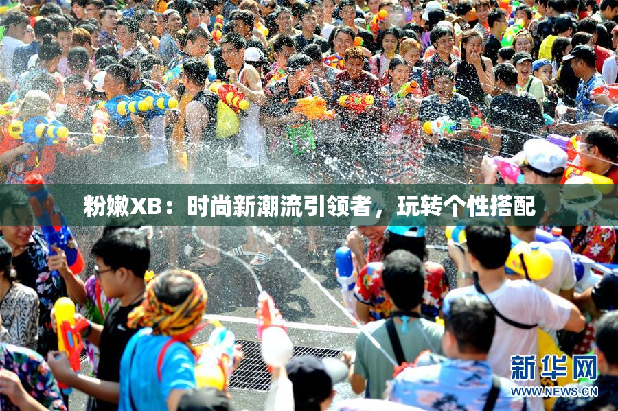 粉嫩XB：时尚新潮流引领者，玩转个性搭配