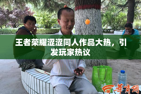 王者荣耀涩涩同人作品大热，引发玩家热议
