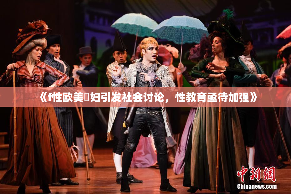《f性欧美婬妇引发社会讨论，性教育亟待加强》