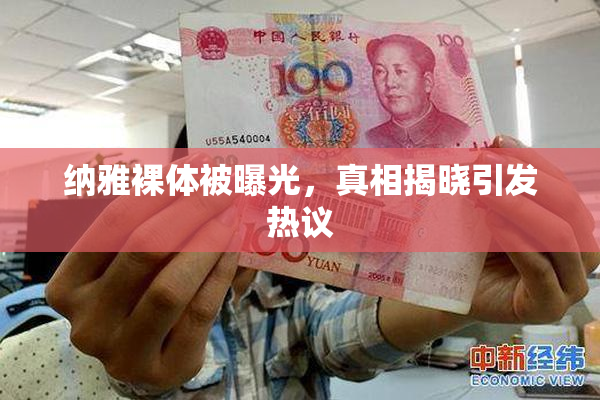 纳雅裸体被曝光，真相揭晓引发热议
