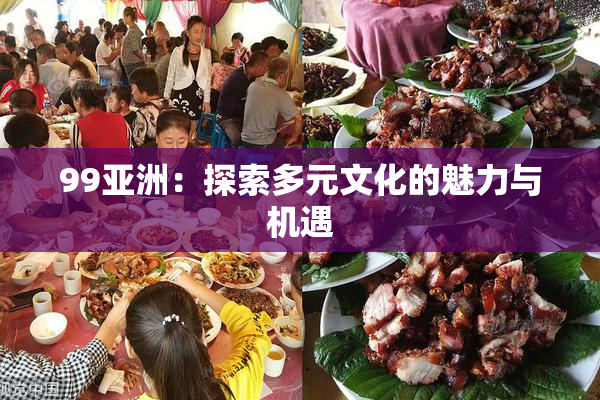 99亚洲：探索多元文化的魅力与机遇