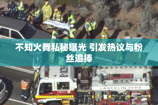 不知火舞私秘曝光 引发热议与粉丝追捧