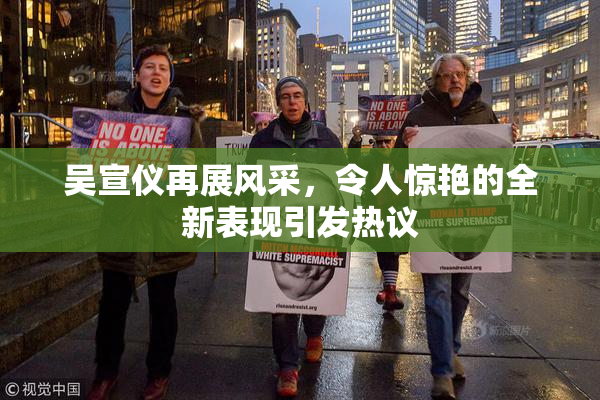吴宣仪再展风采，令人惊艳的全新表现引发热议