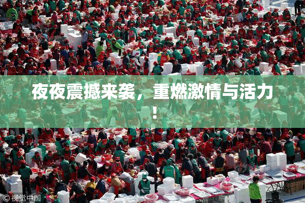 夜夜震撼来袭，重燃激情与活力！