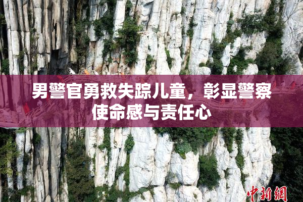 男警官勇救失踪儿童，彰显警察使命感与责任心