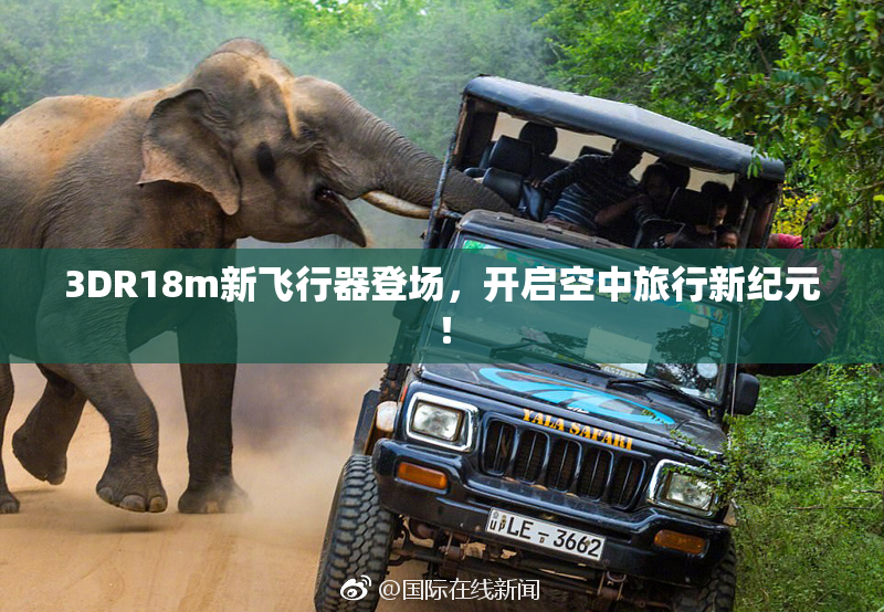 3DR18m新飞行器登场，开启空中旅行新纪元！